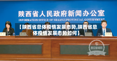 【陕西省总体疫情发展态势,陕西省总体疫情发展态势如何】-第2张图片