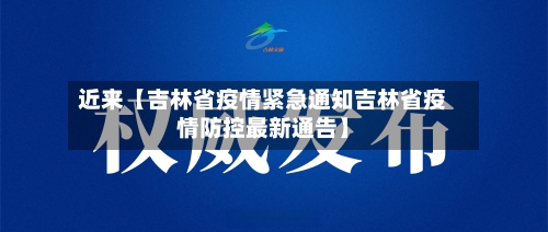 近来【吉林省疫情紧急通知吉林省疫情防控最新通告】-第3张图片