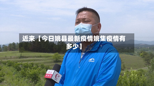 近来【今日姚县最新疫情姚集疫情有多少】