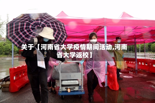 关于【河南省大学疫情期间活动,河南省大学返校】-第3张图片