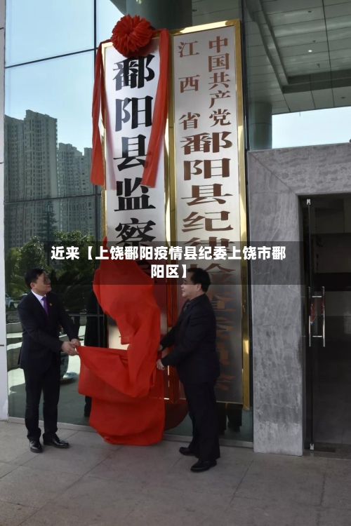 近来【上饶鄱阳疫情县纪委上饶市鄱阳区】-第3张图片