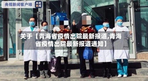 关于【青海省疫情出院最新报道,青海省疫情出院最新报道通知】-第2张图片
