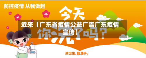 近来【广东省疫情公益广告广东疫情宣传】