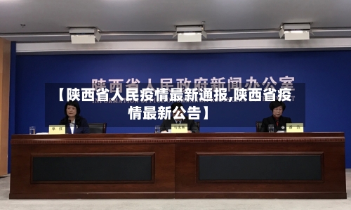 【陕西省人民疫情最新通报,陕西省疫情最新公告】