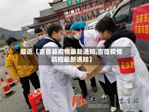 最近【吉首县疫情最新通知,吉首疫情防控最新通知】