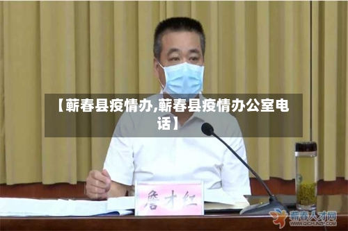 【蕲春县疫情办,蕲春县疫情办公室电话】