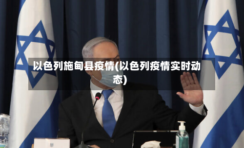 以色列施甸县疫情(以色列疫情实时动态)-第2张图片