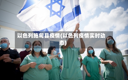 以色列施甸县疫情(以色列疫情实时动态)-第3张图片