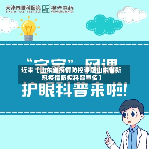 近来【山东省疫情防控课题山东省新冠疫情防控科普宣传】