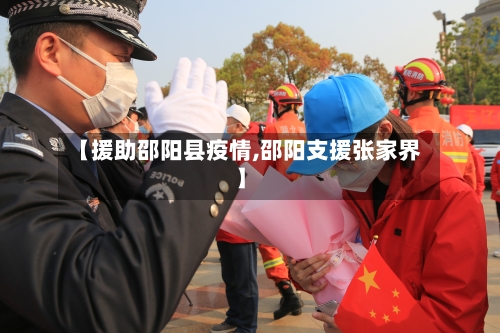 【援助邵阳县疫情,邵阳支援张家界】-第2张图片