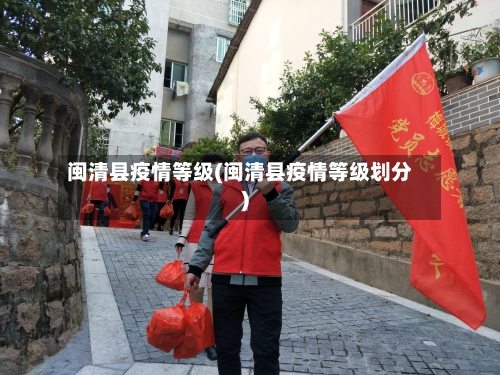 闽清县疫情等级(闽清县疫情等级划分)-第3张图片