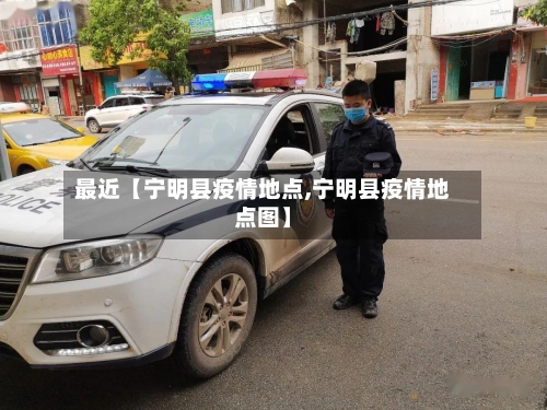 最近【宁明县疫情地点,宁明县疫情地点图】-第2张图片