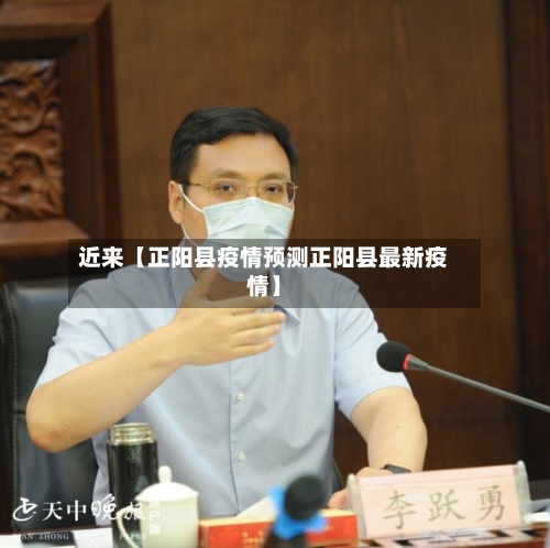 近来【正阳县疫情预测正阳县最新疫情】