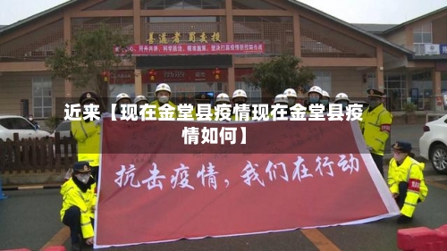 近来【现在金堂县疫情现在金堂县疫情如何】-第2张图片