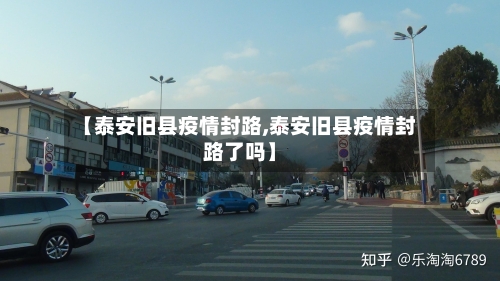 【泰安旧县疫情封路,泰安旧县疫情封路了吗】-第2张图片