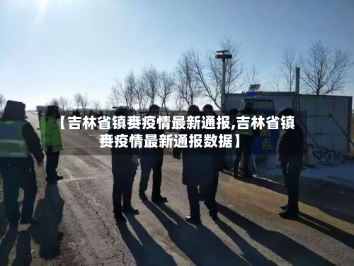 【吉林省镇赉疫情最新通报,吉林省镇赉疫情最新通报数据】