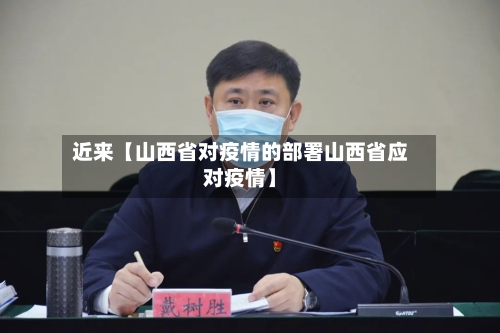 近来【山西省对疫情的部署山西省应对疫情】-第3张图片