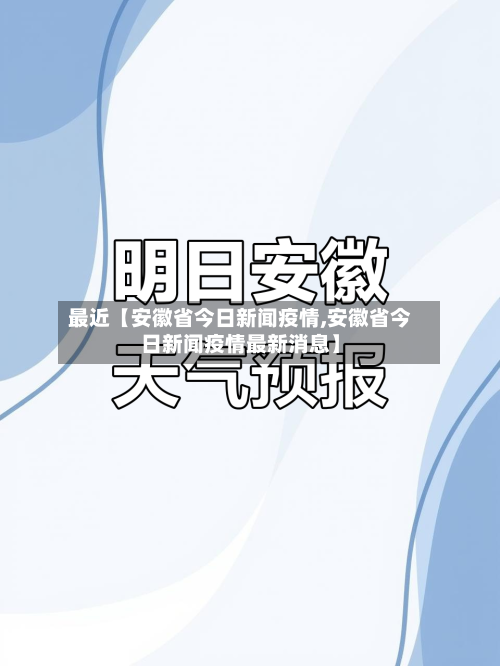 最近【安徽省今日新闻疫情,安徽省今日新闻疫情最新消息】-第2张图片