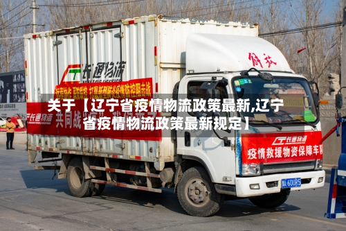 关于【辽宁省疫情物流政策最新,辽宁省疫情物流政策最新规定】