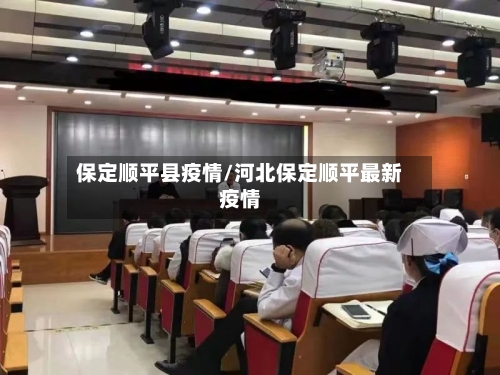 保定顺平县疫情/河北保定顺平最新疫情