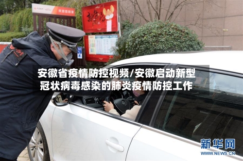 安徽省疫情防控视频/安徽启动新型冠状病毒感染的肺炎疫情防控工作