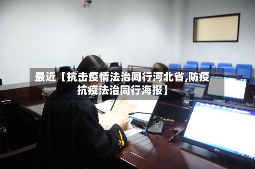 最近【抗击疫情法治同行河北省,防疫抗疫法治同行海报】