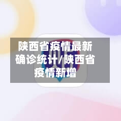 陕西省疫情最新确诊统计/陕西省疫情新增