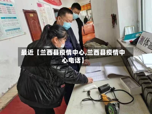 最近【兰西县疫情中心,兰西县疫情中心电话】-第3张图片