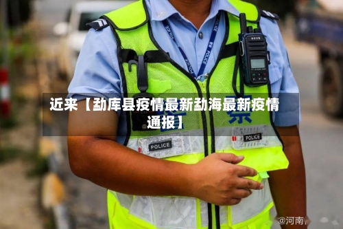 近来【勐库县疫情最新勐海最新疫情通报】-第2张图片