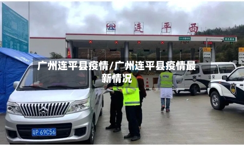 广州连平县疫情/广州连平县疫情最新情况-第2张图片