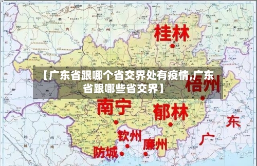 【广东省跟哪个省交界处有疫情,广东省跟哪些省交界】