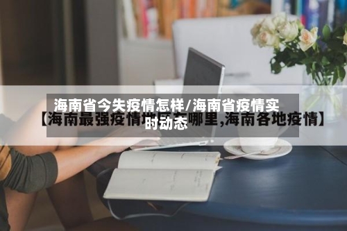 海南省今失疫情怎样/海南省疫情实时动态