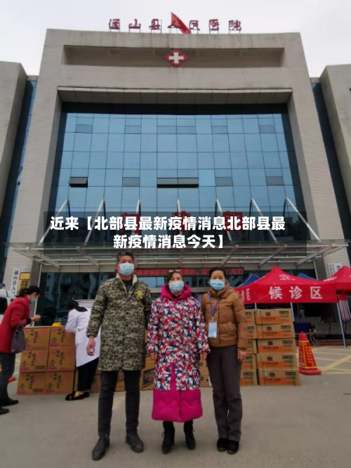 近来【北部县最新疫情消息北部县最新疫情消息今天】-第2张图片