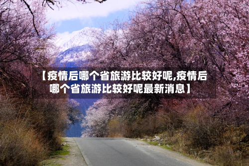 【疫情后哪个省旅游比较好呢,疫情后哪个省旅游比较好呢最新消息】