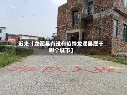 近来【龙溪县有没有疫情龙溪县属于哪个城市】
