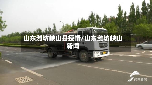 山东潍坊峡山县疫情/山东潍坊峡山新闻