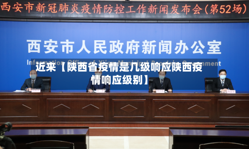 近来【陕西省疫情是几级响应陕西疫情响应级别】