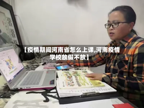 【疫情期间河南省怎么上课,河南疫情学校放假不放】-第2张图片
