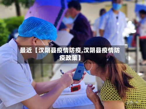 最近【汉阴县疫情防疫,汉阴县疫情防疫政策】-第3张图片