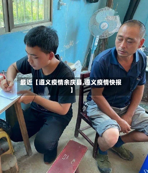 最近【遵义疫情余庆县,遵义疫情快报】-第2张图片