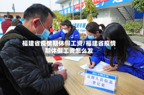 福建省疫情期休假工资/福建省疫情期休假工资怎么发