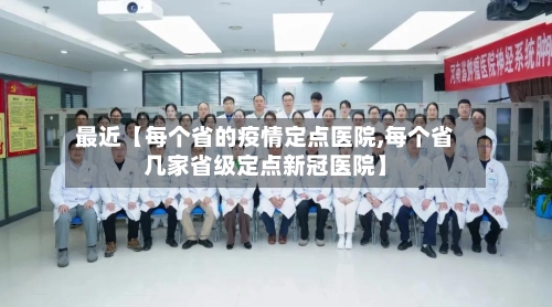 最近【每个省的疫情定点医院,每个省几家省级定点新冠医院】-第3张图片