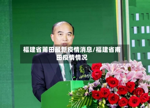 福建省莆田最新疫情消息/福建省甫田疫情情况-第3张图片