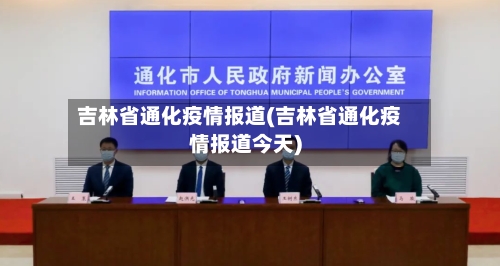 吉林省通化疫情报道(吉林省通化疫情报道今天)-第2张图片