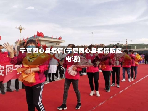 宁夏同心县疫情(宁夏同心县疫情防控电话)