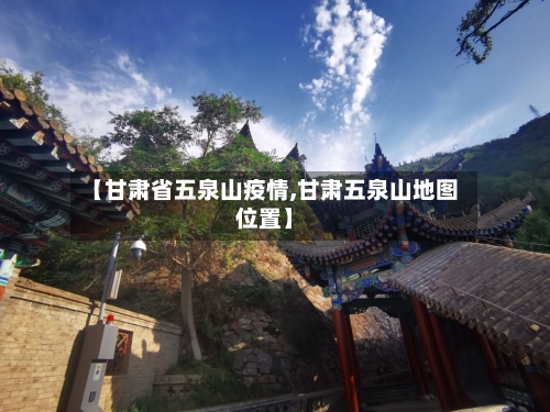 【甘肃省五泉山疫情,甘肃五泉山地图位置】-第2张图片