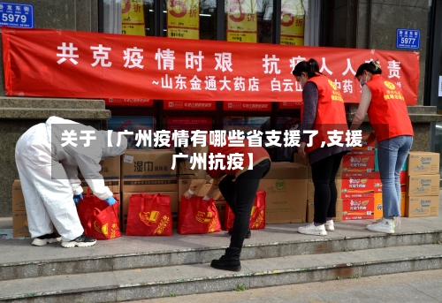 关于【广州疫情有哪些省支援了,支援广州抗疫】-第3张图片