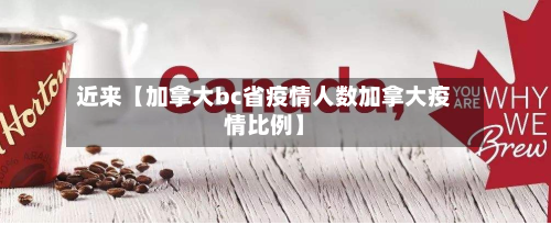 近来【加拿大bc省疫情人数加拿大疫情比例】