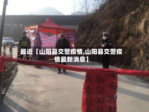 最近【山阳县交警疫情,山阳县交警疫情最新消息】