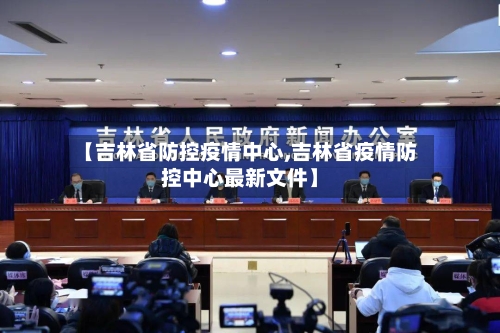 【吉林省防控疫情中心,吉林省疫情防控中心最新文件】